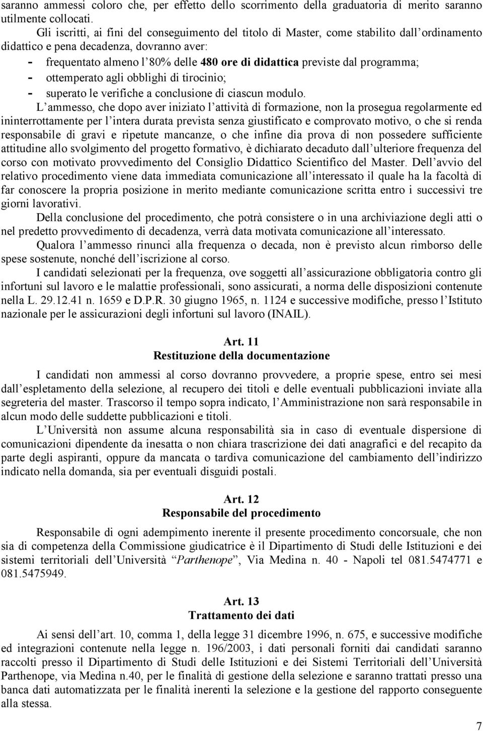 dal programma; - ottemperato agli obblighi di tirocinio; - superato le verifiche a conclusione di ciascun modulo.