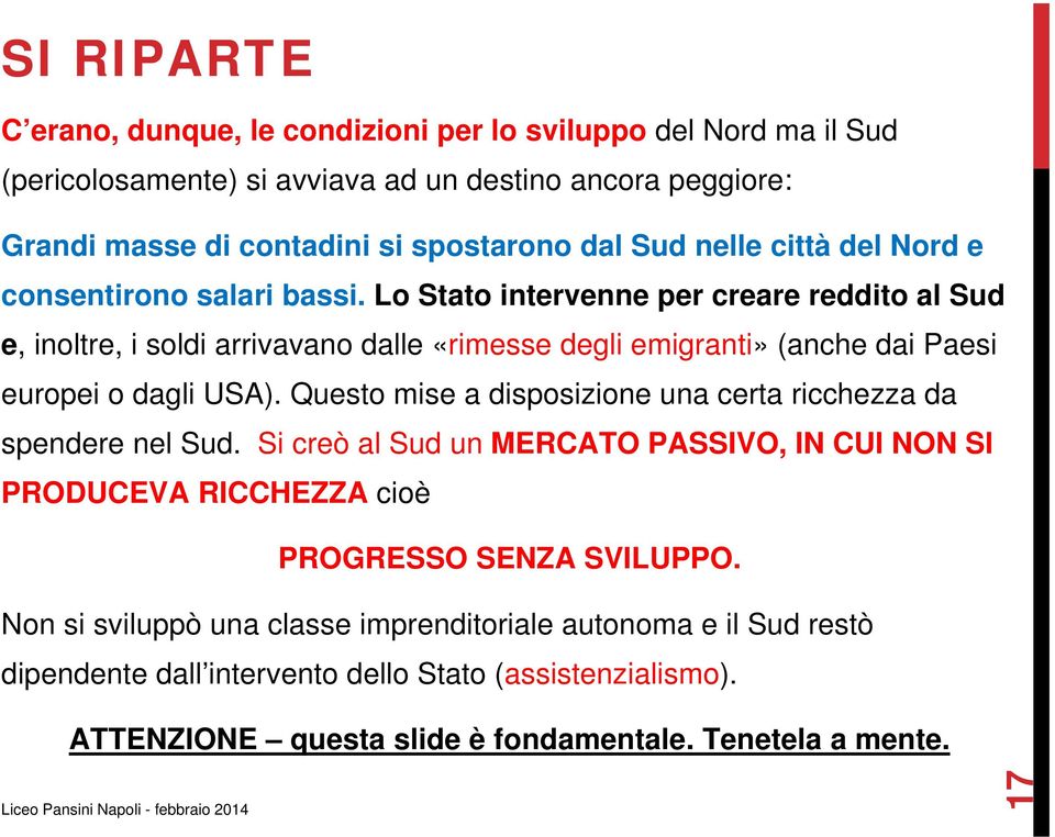 Lo Stato intervenne per creare reddito al Sud e, inoltre, i soldi arrivavano dalle «rimesse degli emigranti» (anche dai Paesi europei o dagli USA).