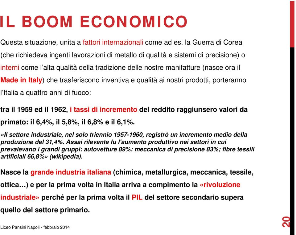 Italy) che trasferiscono inventiva e qualità ai nostri prodotti, porteranno l Italia a quattro anni di fuoco: tra il 1959 ed il 1962, i tassi di incremento del reddito raggiunsero valori da primato: