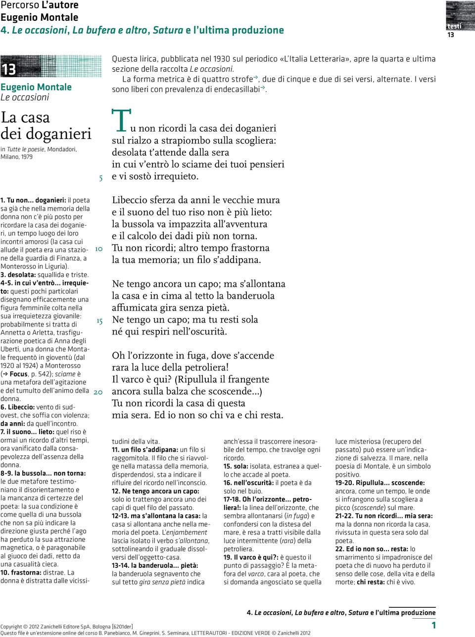 1930 sul periodico «L Italia Letteraria», apre la quarta e ultima sezione della raccolta Le occasioni. La forma metrica è di quattro strofe, due di cinque e due di sei versi, alternate.