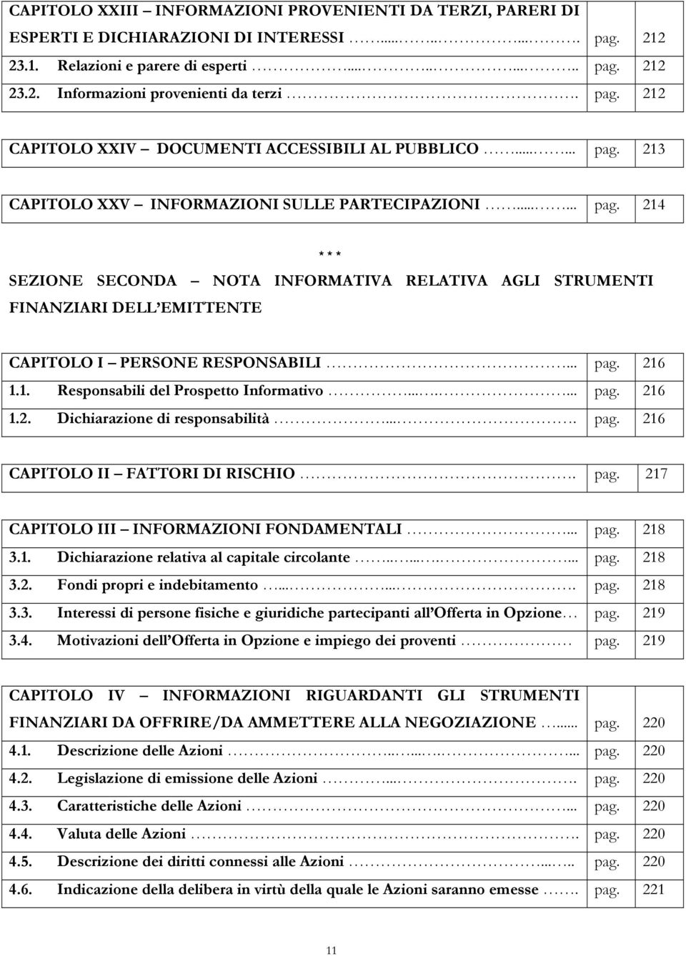 .. pag. 216 1.1. Responsabili del Prospetto Informativo....... pag. 216 1.2. Dichiarazione di responsabilità.... pag. 216 CAPITOLO II FATTORI DI RISCHIO. pag. 217 CAPITOLO III INFORMAZIONI FONDAMENTALI.