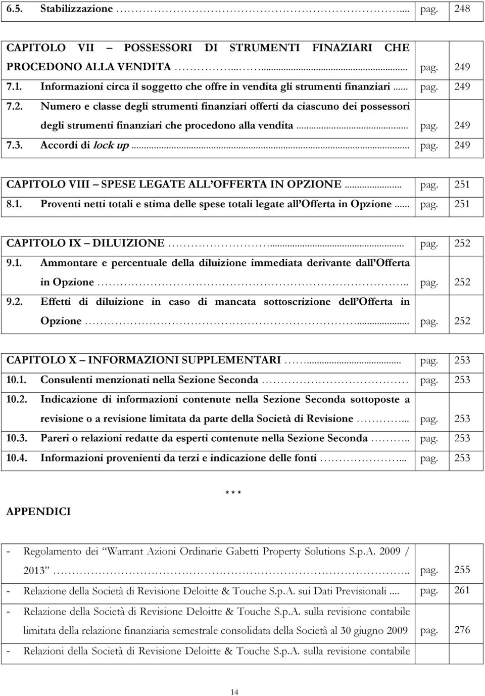 9 7.2. Numero e classe degli strumenti finanziari offerti da ciascuno dei possessori degli strumenti finanziari che procedono alla vendita... pag.