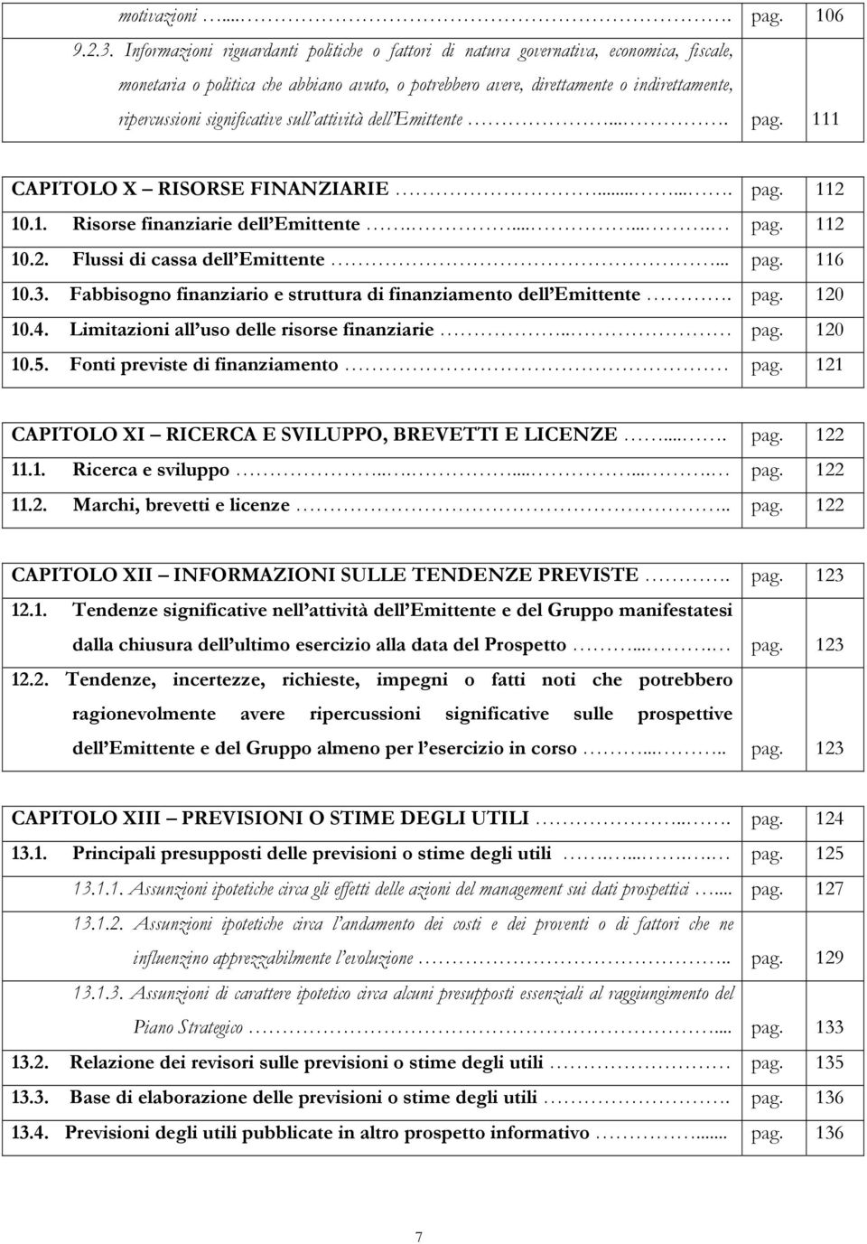 significative sull attività dell Emittente.... pag. 111 CAPITOLO X RISORSE FINANZIARIE....... pag. 112 10.1. Risorse finanziarie dell Emittente........ pag. 112 10.2. Flussi di cassa dell Emittente.