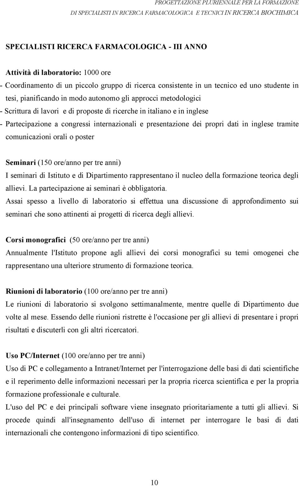 tramite comunicazioni orali o poster Seminari (150 ore/anno per tre anni) I seminari di Istituto e di Dipartimento rappresentano il nucleo della formazione teorica degli allievi.