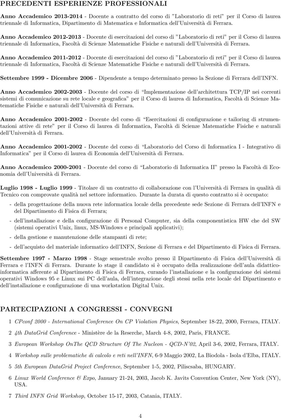 Anno Accademico 2012-2013 - Docente di esercitazioni del corso di Laboratorio di reti per il Corso di laurea triennale di Informatica, Facoltà di Scienze Matematiche Fisiche e naturali dell