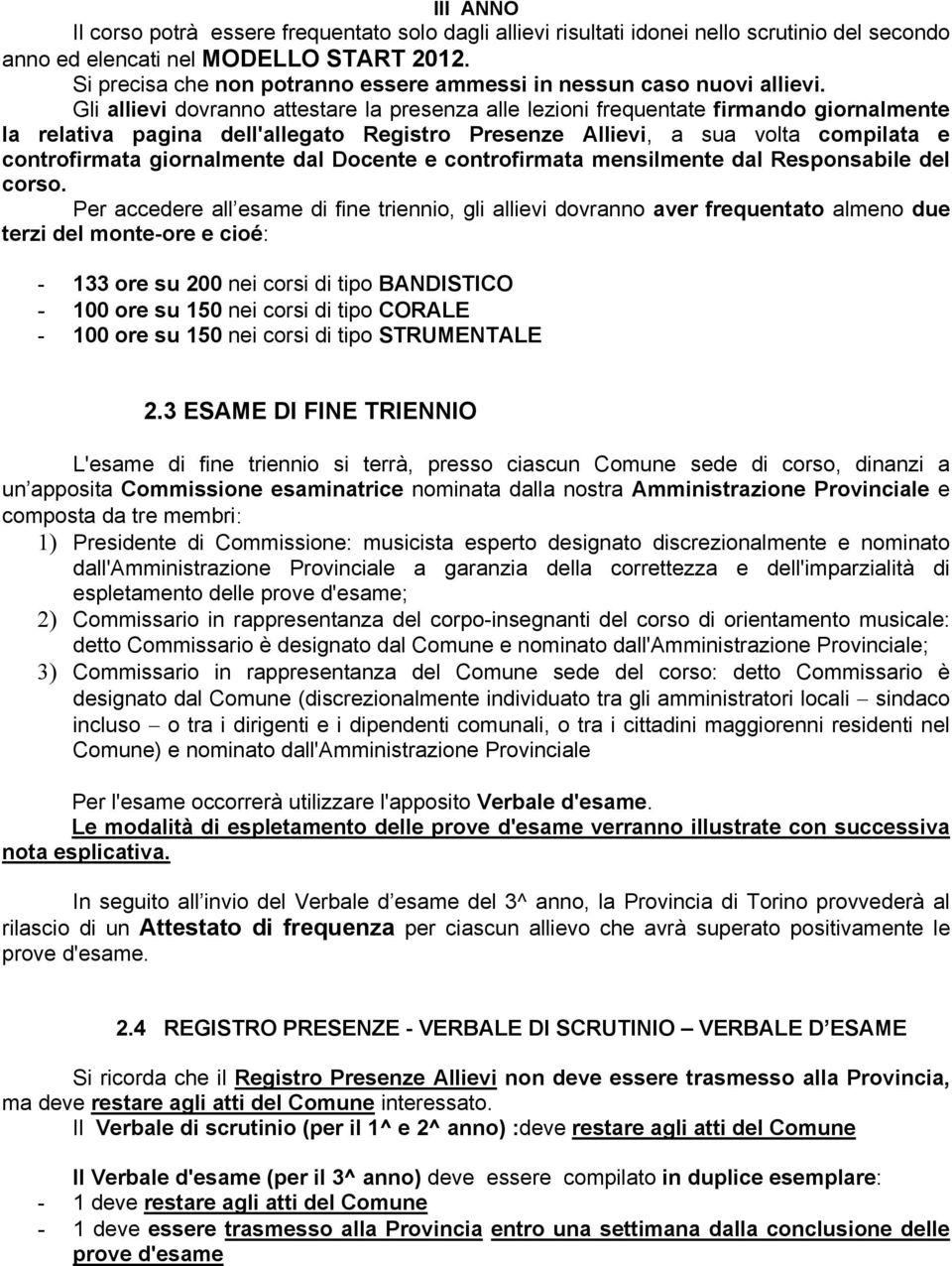 Gli allievi dovranno attestare la presenza alle lezioni frequentate firmando giornalmente la relativa pagina dell'allegato Registro Presenze Allievi, a sua volta compilata e controfirmata