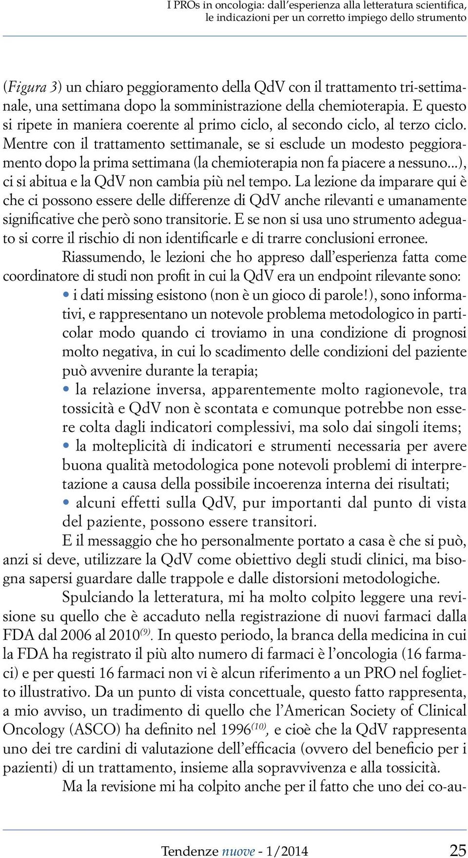 Mentre con il trattamento settimanale, se si esclude un modesto peggioramento dopo la prima settimana (la chemioterapia non fa piacere a nessuno...), ci si abitua e la QdV non cambia più nel tempo.