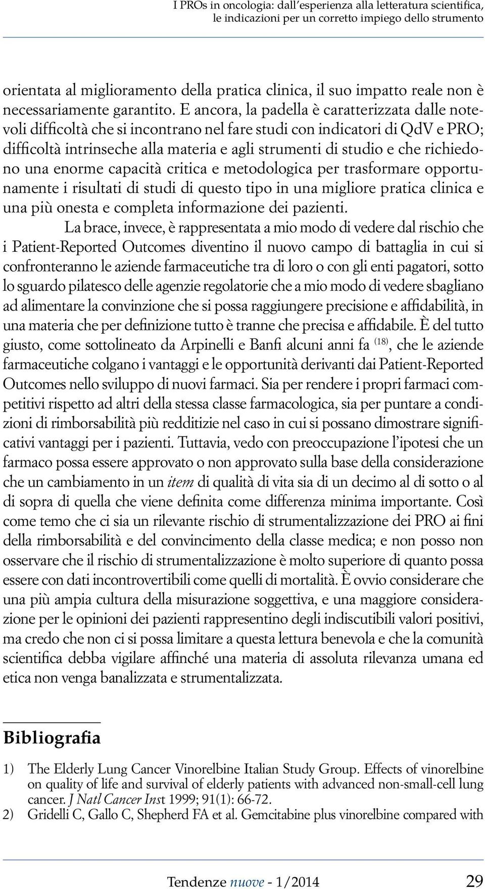 E ancora, la padella è caratterizzata dalle notevoli difficoltà che si incontrano nel fare studi con indicatori di QdV e PRO; difficoltà intrinseche alla materia e agli strumenti di studio e che