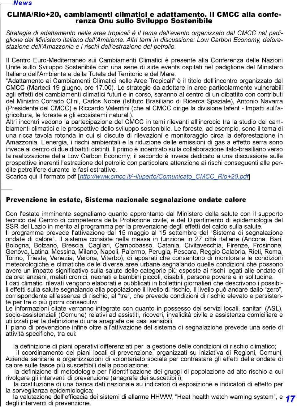 Altri temi in discussione: Low Carbon Economy, deforestazione dell Amazzonia e i rischi dell estrazione del petrolio.