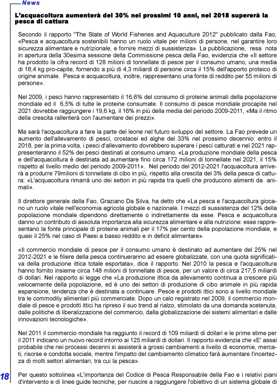 La pubblicazione, resa nota in apertura della 30esima sessione della Commissione pesca della Fao, evidenzia che «Il settore ha prodotto la cifra record di 128 milioni di tonnellate di pesce per il