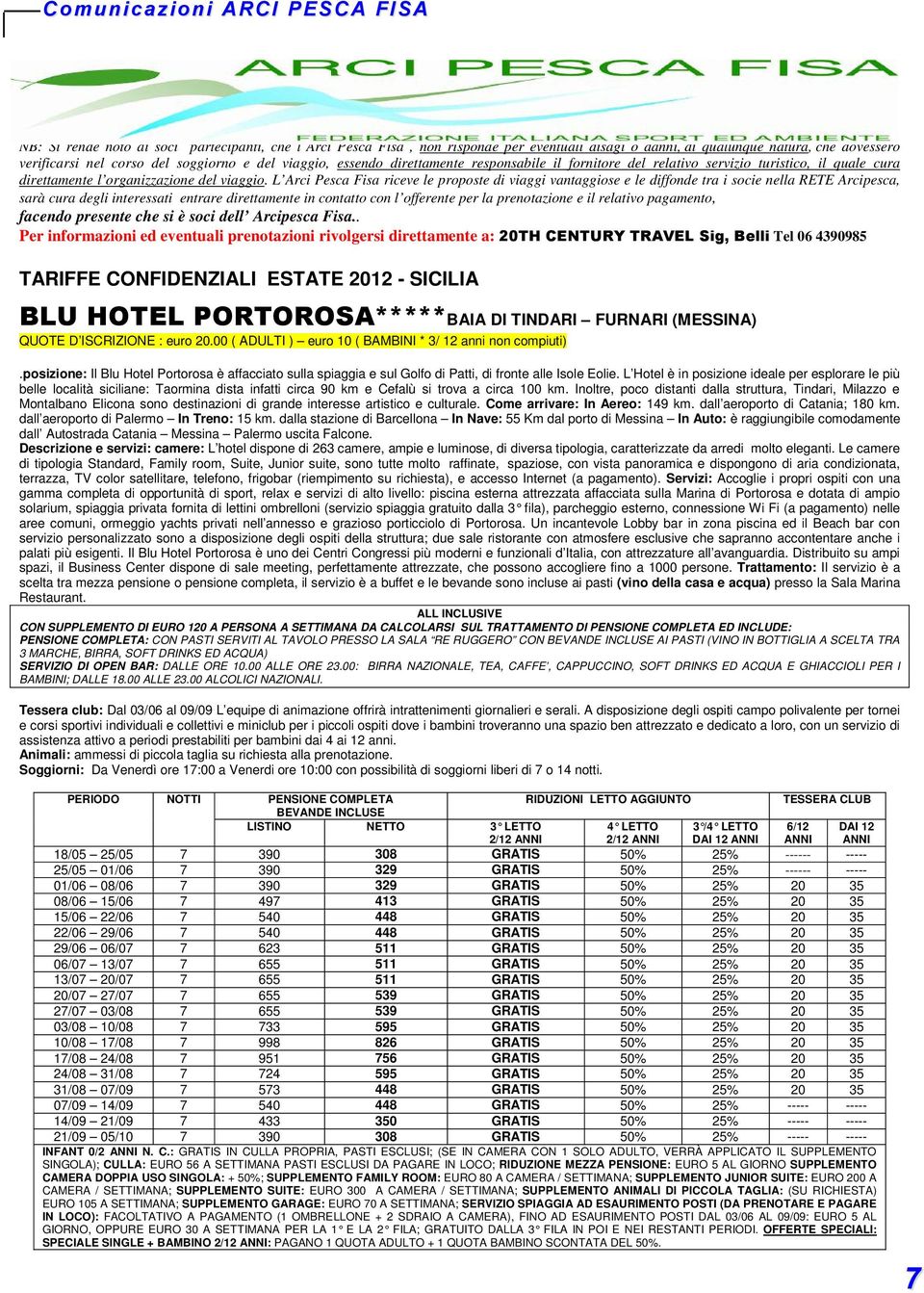 L Arci Pesca Fisa riceve le proposte di viaggi vantaggiose e le diffonde tra i socie nella RETE Arcipesca, sarà cura degli interessati entrare direttamente in contatto con l offerente per la