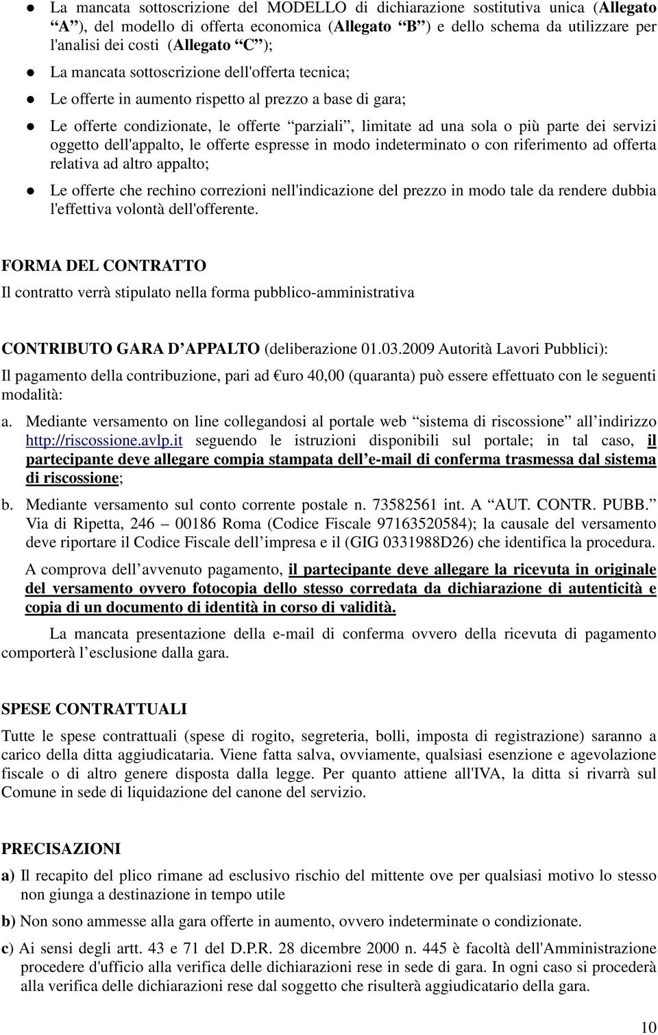 oggetto dell'appalto, le offerte espresse in modo indeterminato o con riferimento ad offerta relativa ad altro appalto; Le offerte che rechino correzioni nell'indicazione del prezzo in modo tale da