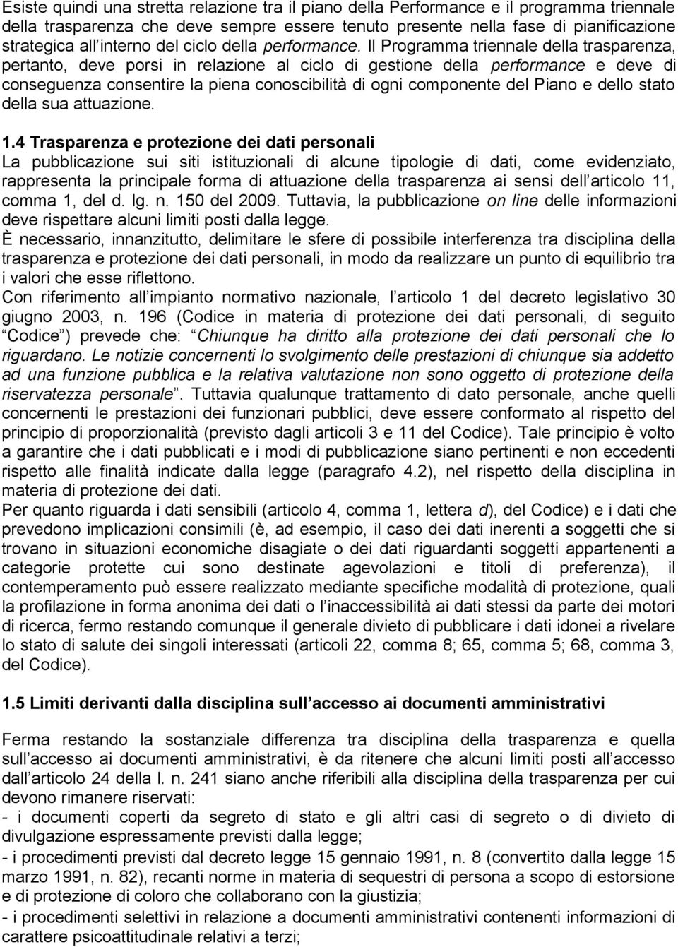 Il Programma triennale della trasparenza, pertanto, deve porsi in relazione al ciclo di gestione della performance e deve di conseguenza consentire la piena conoscibilità di ogni componente del Piano