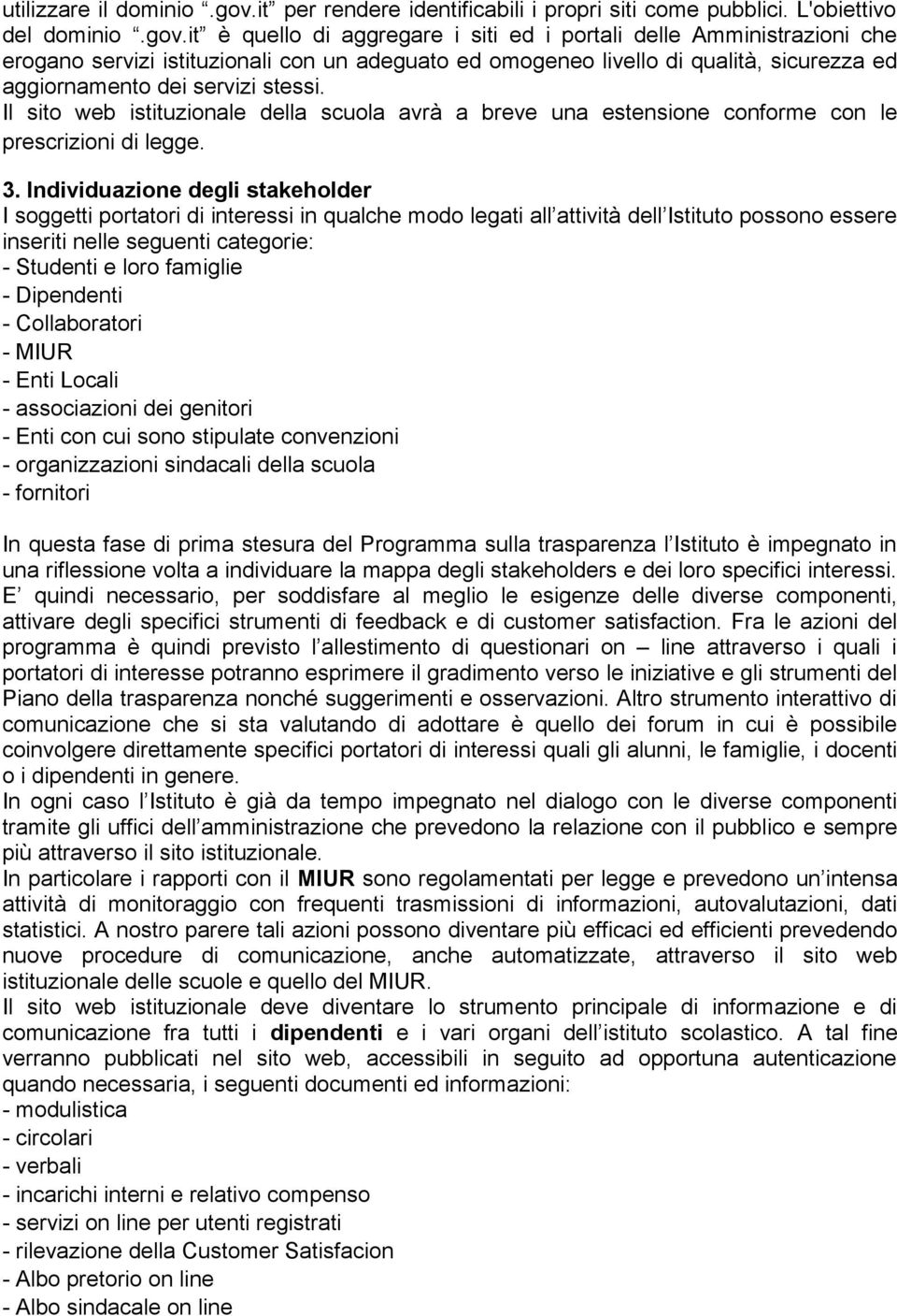 it è quello di aggregare i siti ed i portali delle Amministrazioni che erogano servizi istituzionali con un adeguato ed omogeneo livello di qualità, sicurezza ed aggiornamento dei servizi stessi.