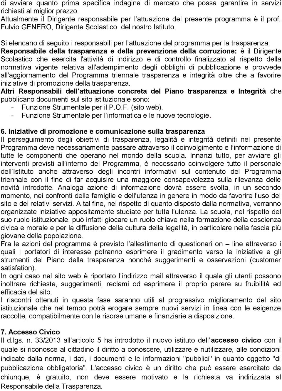 Si elencano di seguito i responsabili per l attuazione del programma per la trasparenza: Responsabile della trasparenza e della prevenzione della corruzione: è il Dirigente Scolastico che esercita