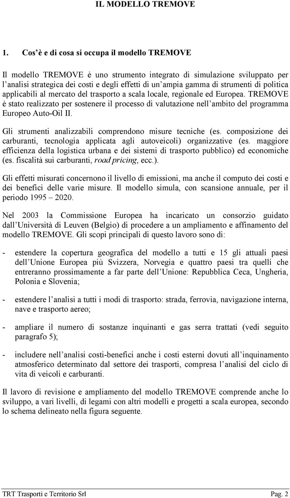 di politica applicabili al mercato del trasporto a scala locale, regionale ed Europea.