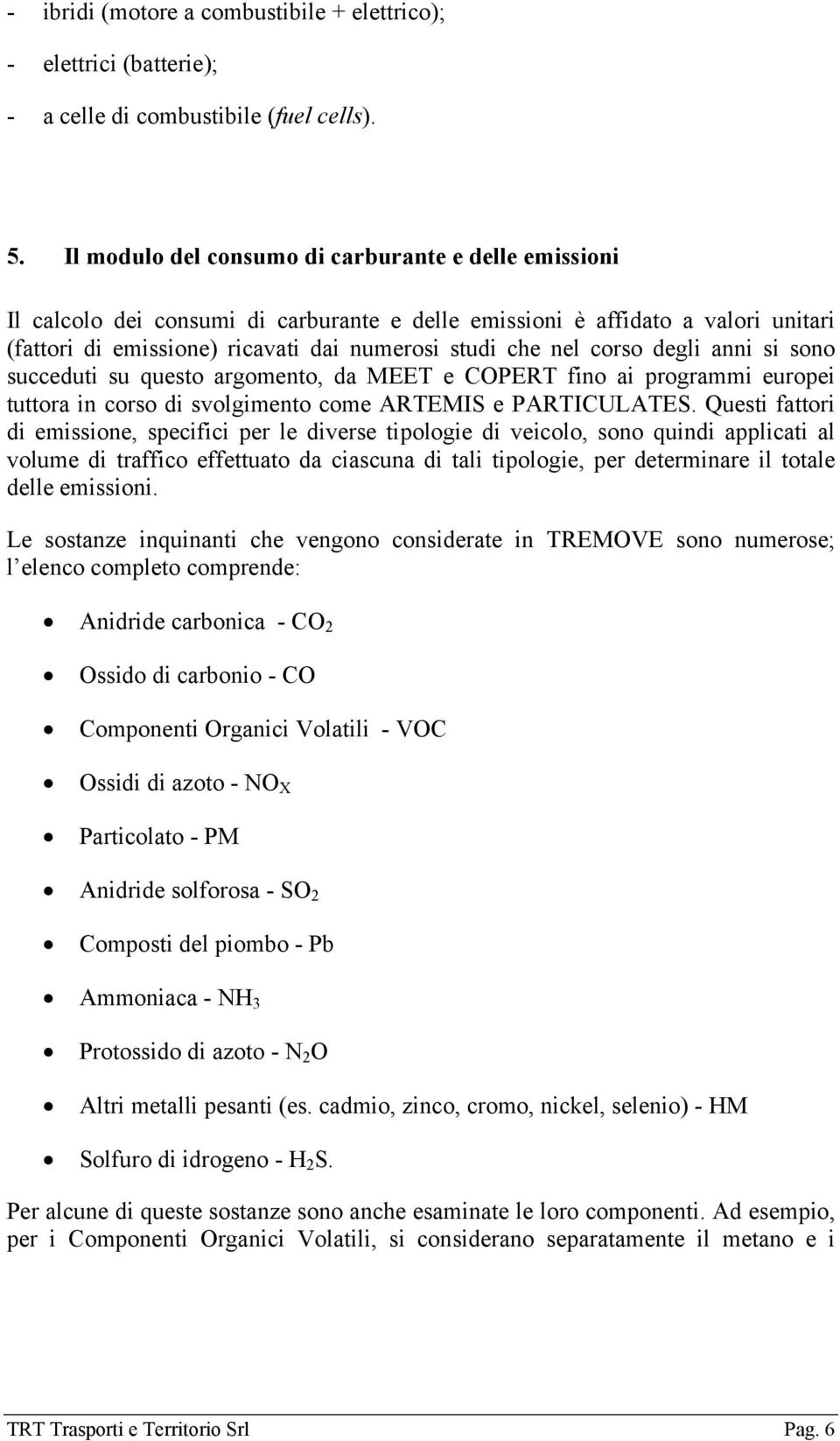 corso degli anni si sono succeduti su questo argomento, da MEET e COPERT fino ai programmi europei tuttora in corso di svolgimento come ARTEMIS e PARTICULATES.