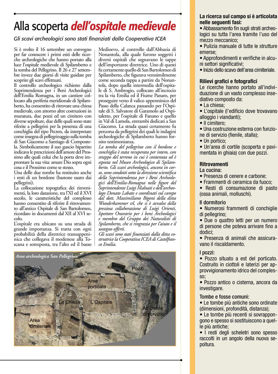 Il controllo archeologico richiesto dalla Soprintendenza per i Beni Archeologici dell Emilia Romagna, in un cantiere collocato alla periferia meridionale di Spilamberto, ha consentito di ritrovare