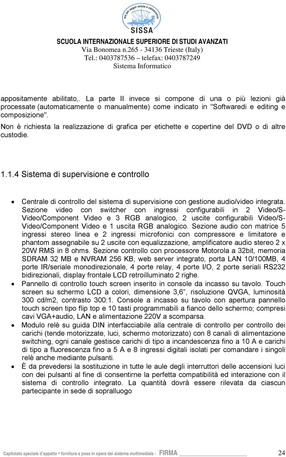 1.4 Sistema di supervisione e controllo Centrale di controllo del sistema di supervisione con gestione audio/video integrata.