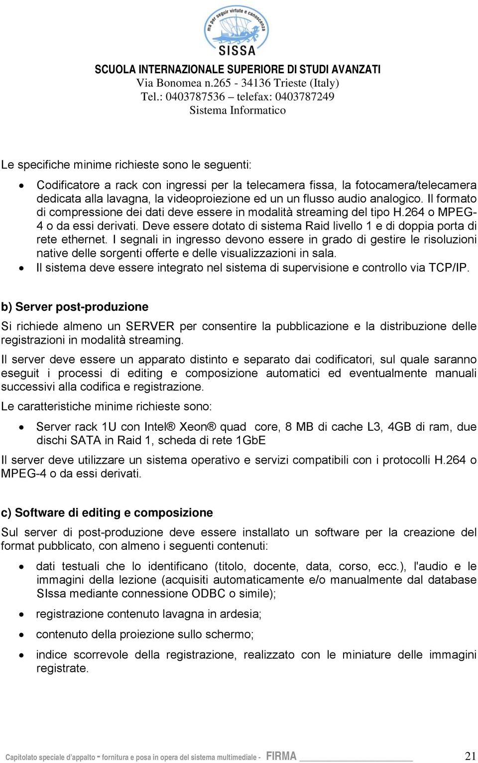 Deve essere dotato di sistema Raid livello 1 e di doppia porta di rete ethernet.