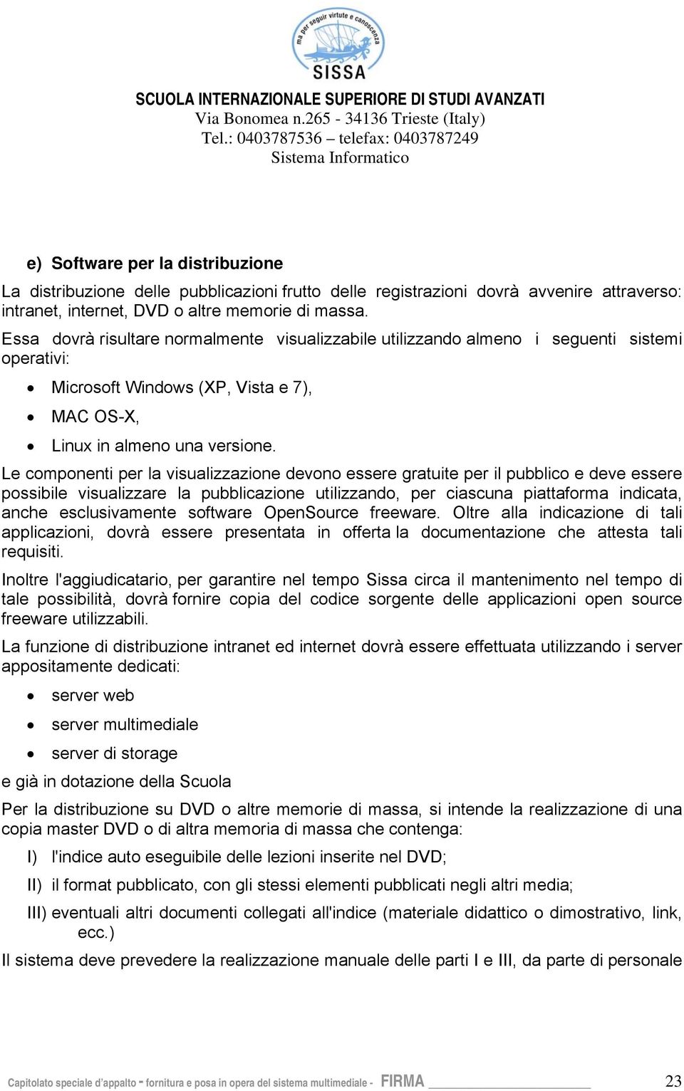 Le componenti per la visualizzazione devono essere gratuite per il pubblico e deve essere possibile visualizzare la pubblicazione utilizzando, per ciascuna piattaforma indicata, anche esclusivamente