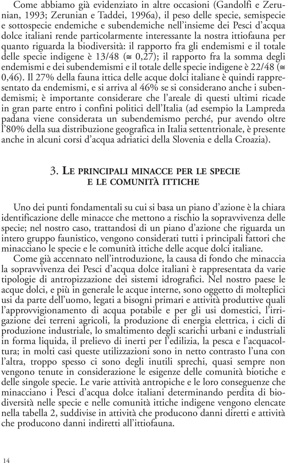 rapporto fra la somma degli endemismi e dei subendemismi e il totale delle specie indigene è 22/48 ( 0,46).