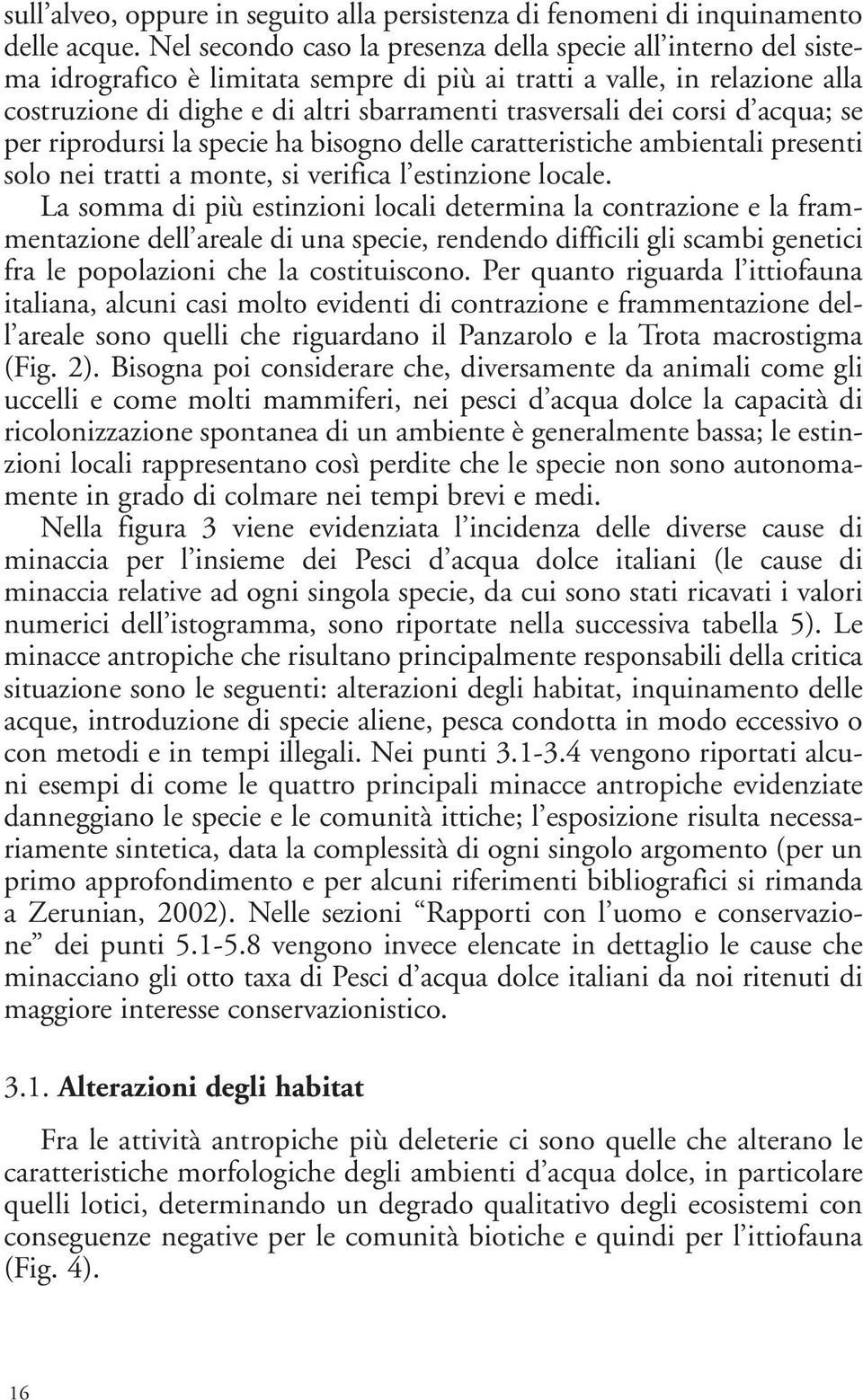 corsi d acqua; se per riprodursi la specie ha bisogno delle caratteristiche ambientali presenti solo nei tratti a monte, si verifica l estinzione locale.