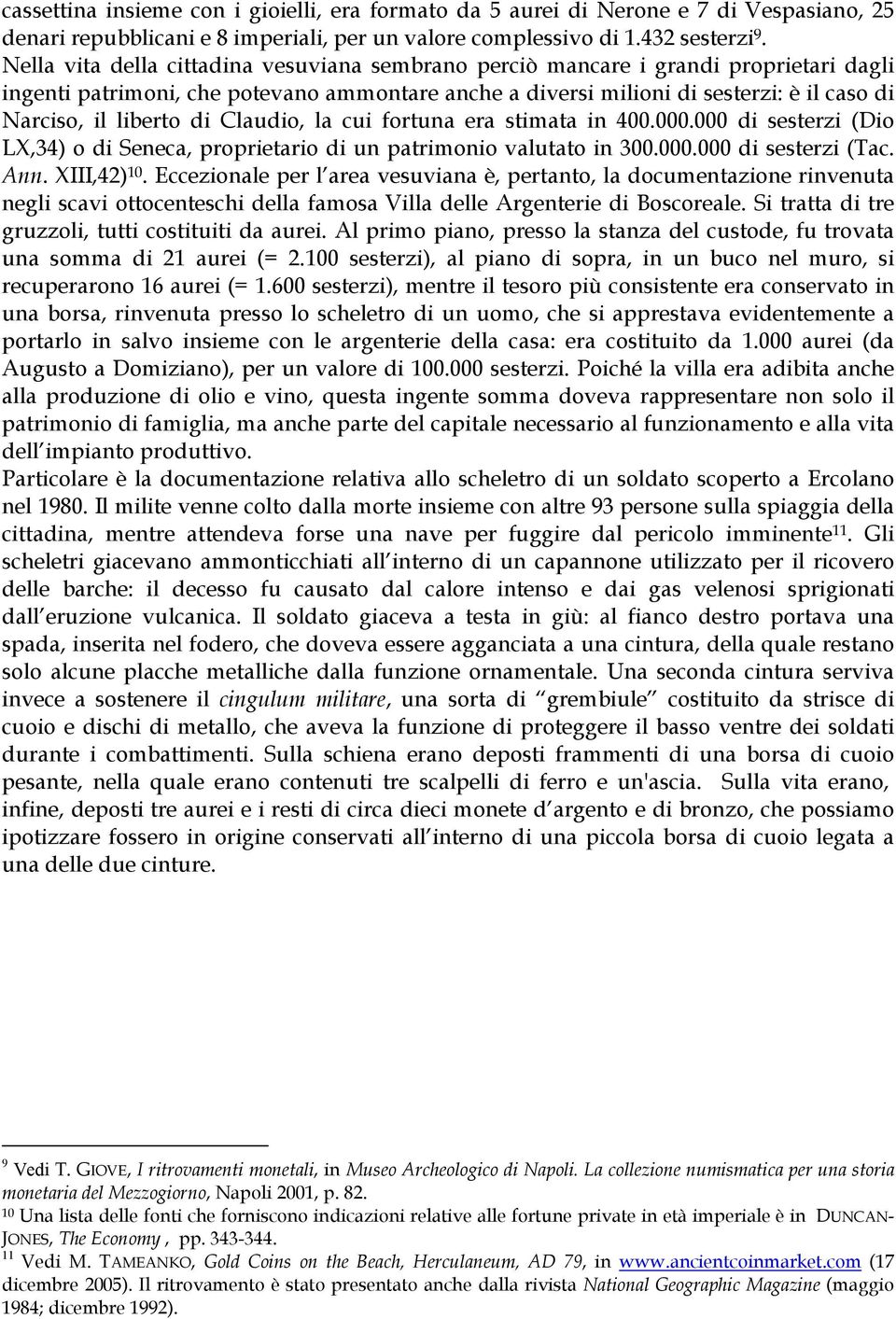 di Claudio, la cui fortuna era stimata in 400.000.000 di sesterzi (Dio LX,34) o di Seneca, proprietario di un patrimonio valutato in 300.000.000 di sesterzi (Tac. Ann. XIII,42) 10.