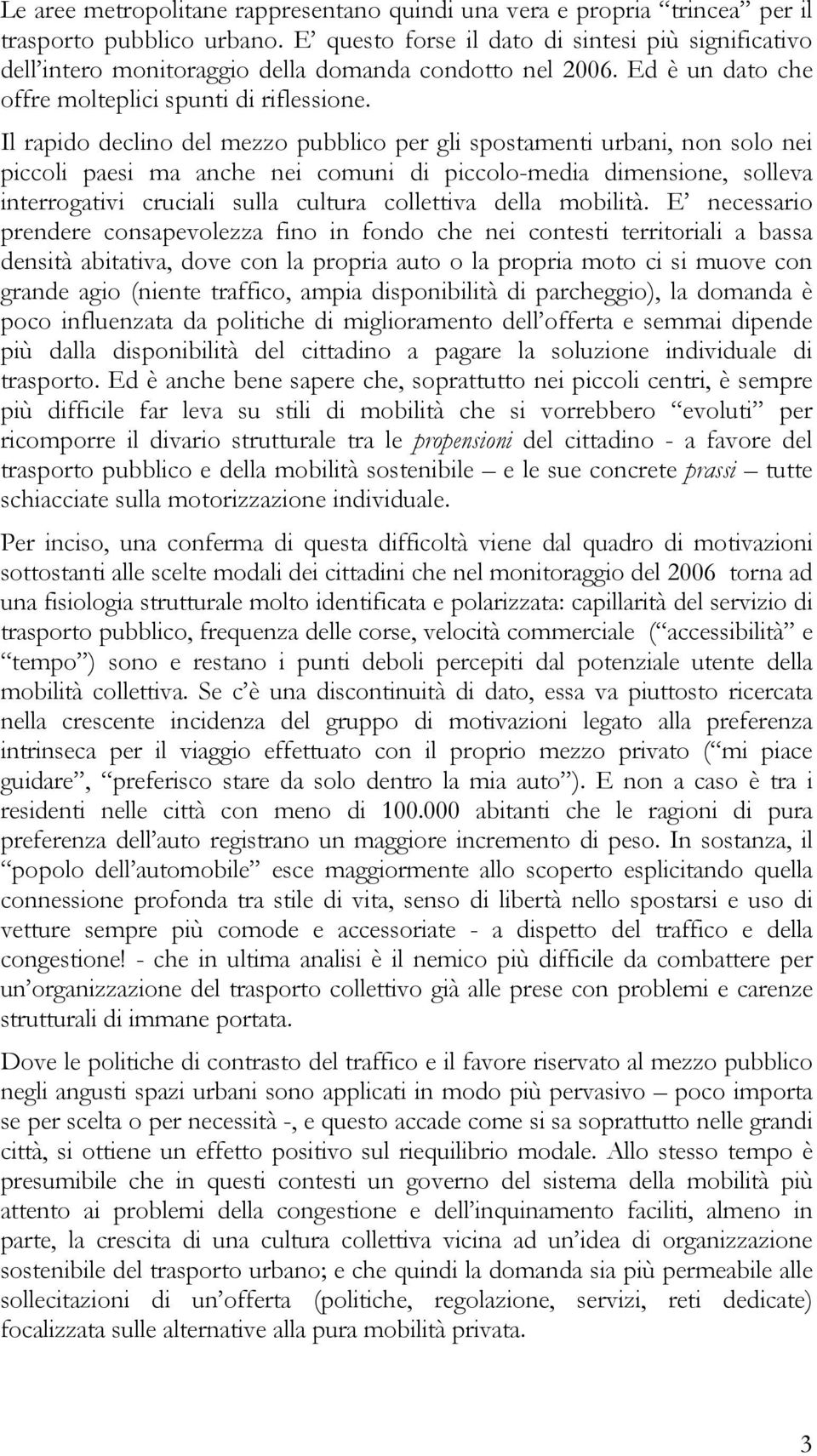 Il rapido declino del mezzo pubblico per gli spostamenti urbani, non solo nei piccoli paesi ma anche nei comuni di piccolo-media dimensione, solleva interrogativi cruciali sulla cultura collettiva