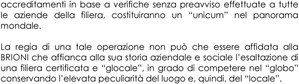 La regia di una tale operazione non può che essere affidata alla BRIONI che affianca alla sua storia