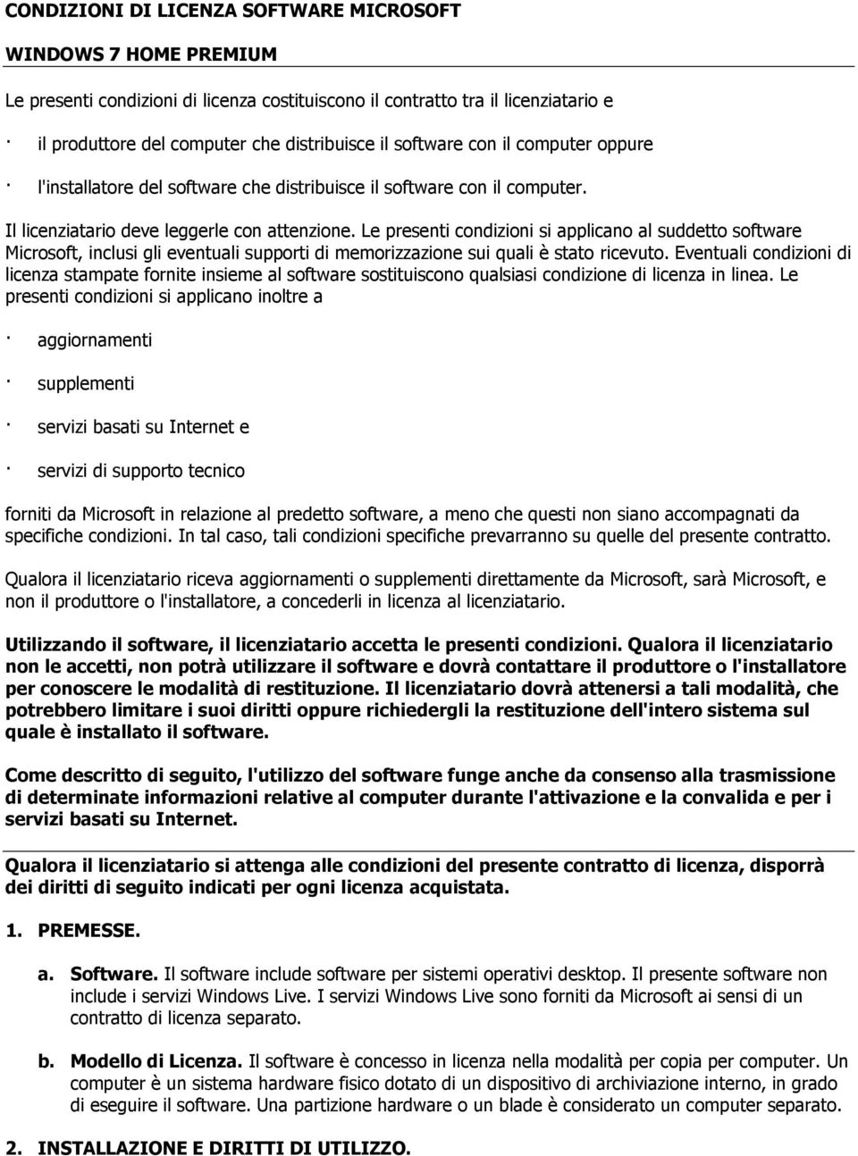 Le presenti condizioni si applicano al suddetto software Microsoft, inclusi gli eventuali supporti di memorizzazione sui quali è stato ricevuto.