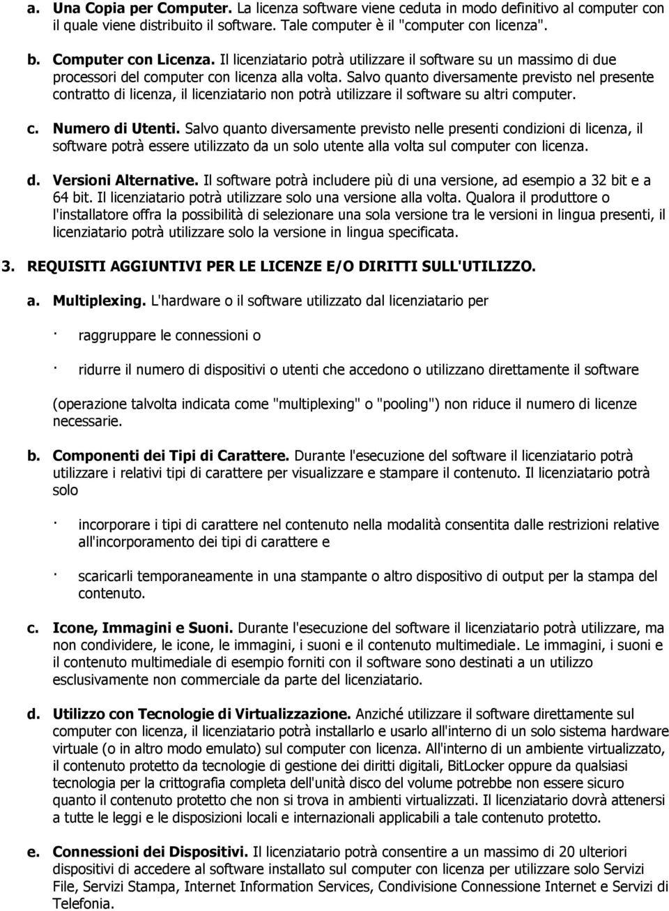 Salvo quanto diversamente previsto nel presente contratto di licenza, il licenziatario non potrà utilizzare il software su altri computer. c. Numero di Utenti.