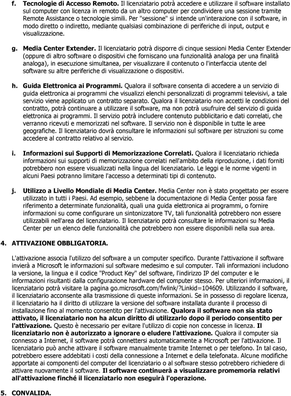 Per "sessione" si intende un'interazione con il software, in modo diretto o indiretto, mediante qualsiasi combinazione di periferiche di input, output e visualizzazione. g. Media Center Extender.