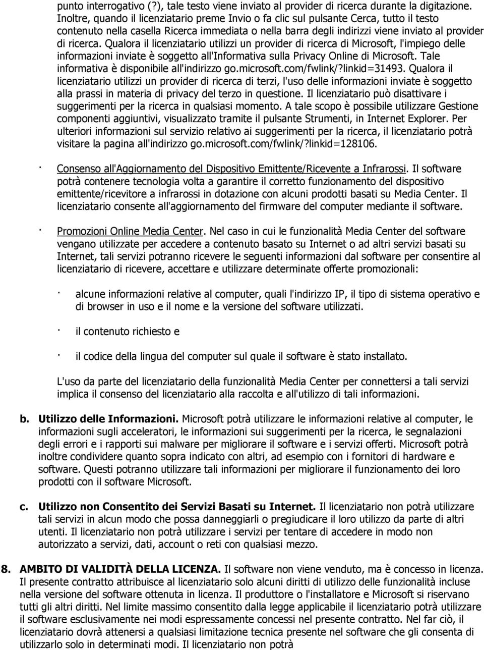 Qualora il licenziatario utilizzi un provider di ricerca di Microsoft, l'impiego delle informazioni inviate è soggetto all'informativa sulla Privacy Online di Microsoft.