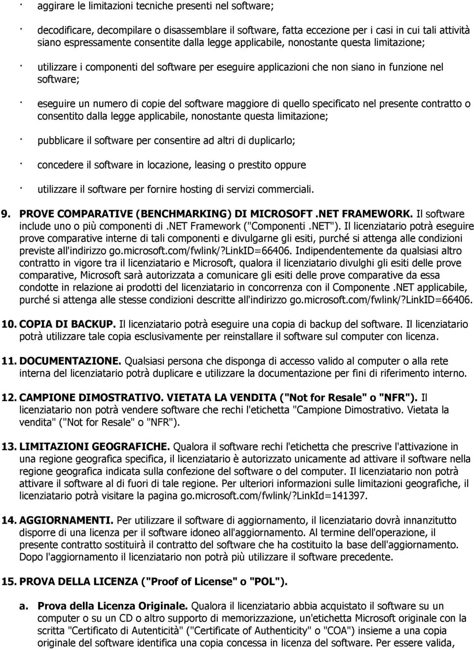 maggiore di quello specificato nel presente contratto o consentito dalla legge applicabile, nonostante questa limitazione; pubblicare il software per consentire ad altri di duplicarlo; concedere il