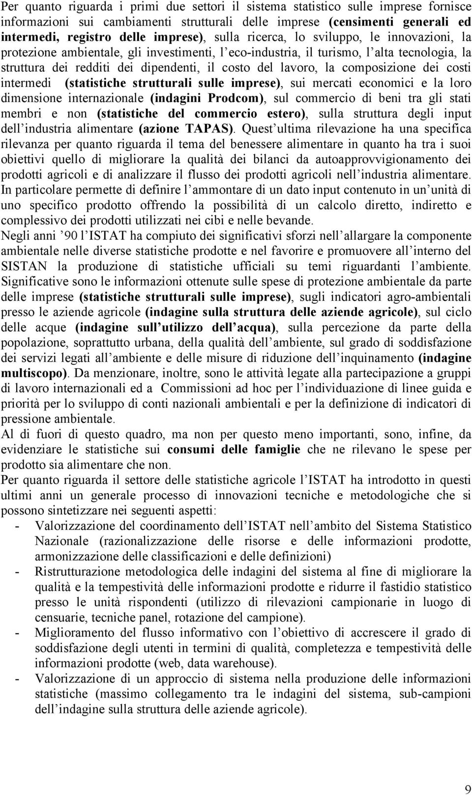 la composizione dei costi intermedi (statistiche strutturali sulle imprese), sui mercati economici e la loro dimensione internazionale (indagini Prodcom), sul commercio di beni tra gli stati membri e