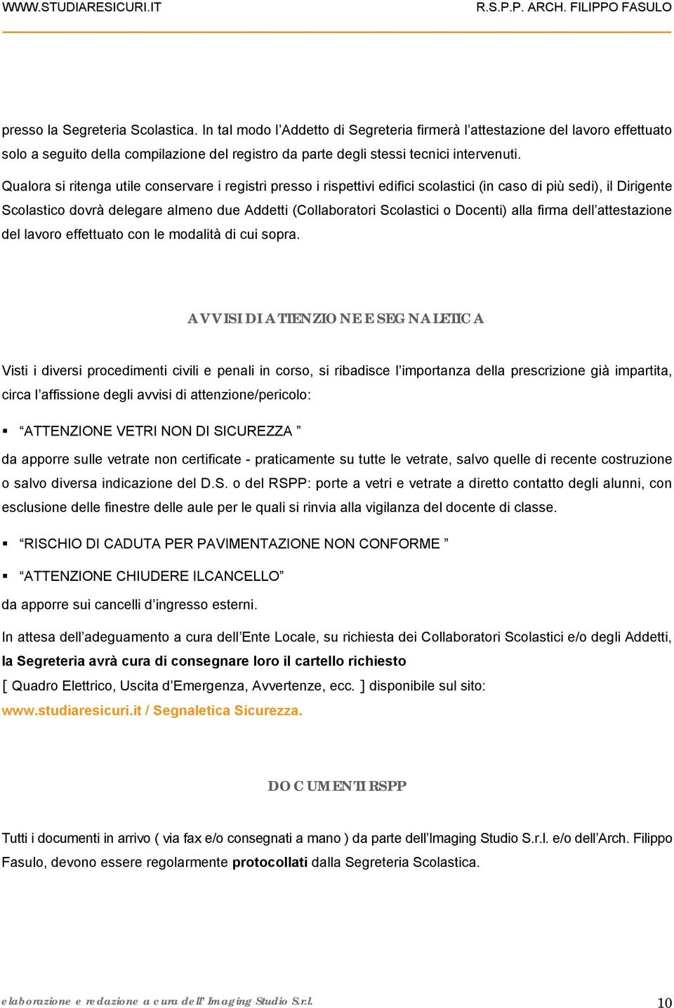 Qualora si ritenga utile conservare i registri presso i rispettivi edifici scolastici (in caso di più sedi), il Dirigente Scolastico dovrà delegare almeno due Addetti (Collaboratori Scolastici o