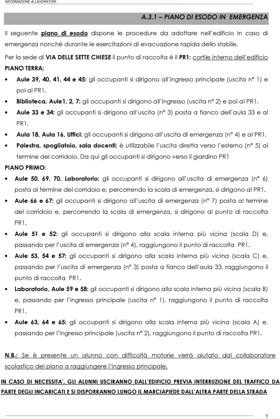 1) e poi al PR1. Biblioteca, Aule1, 2, 7: gli occupanti si dirigono all ingresso (uscita n 2) e poi al PR1.