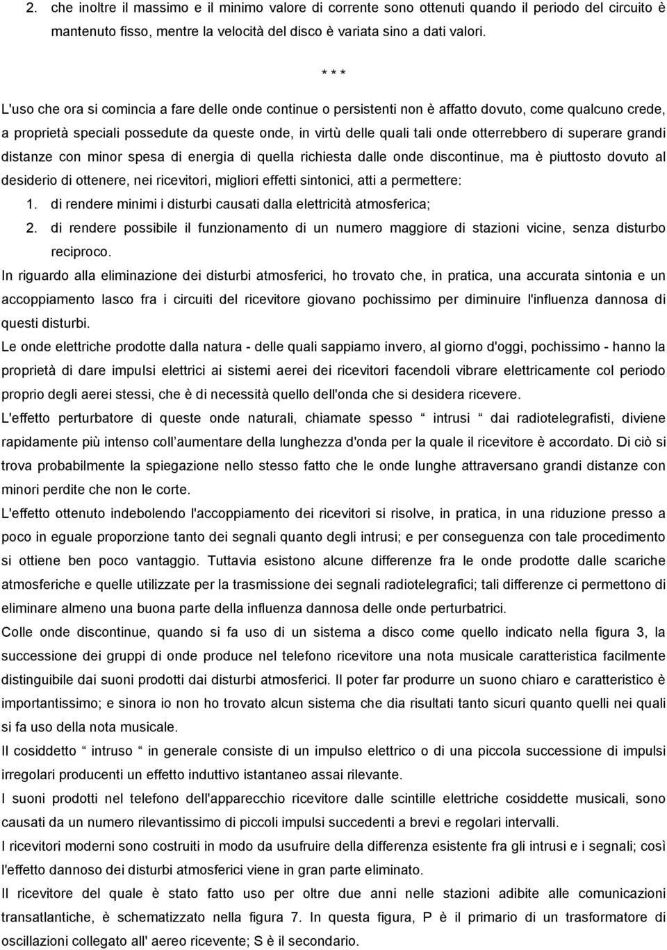 otterrebbero di superare grandi distanze con minor spesa di energia di quella richiesta dalle onde discontinue, ma è piuttosto dovuto al desiderio di ottenere, nei ricevitori, migliori effetti