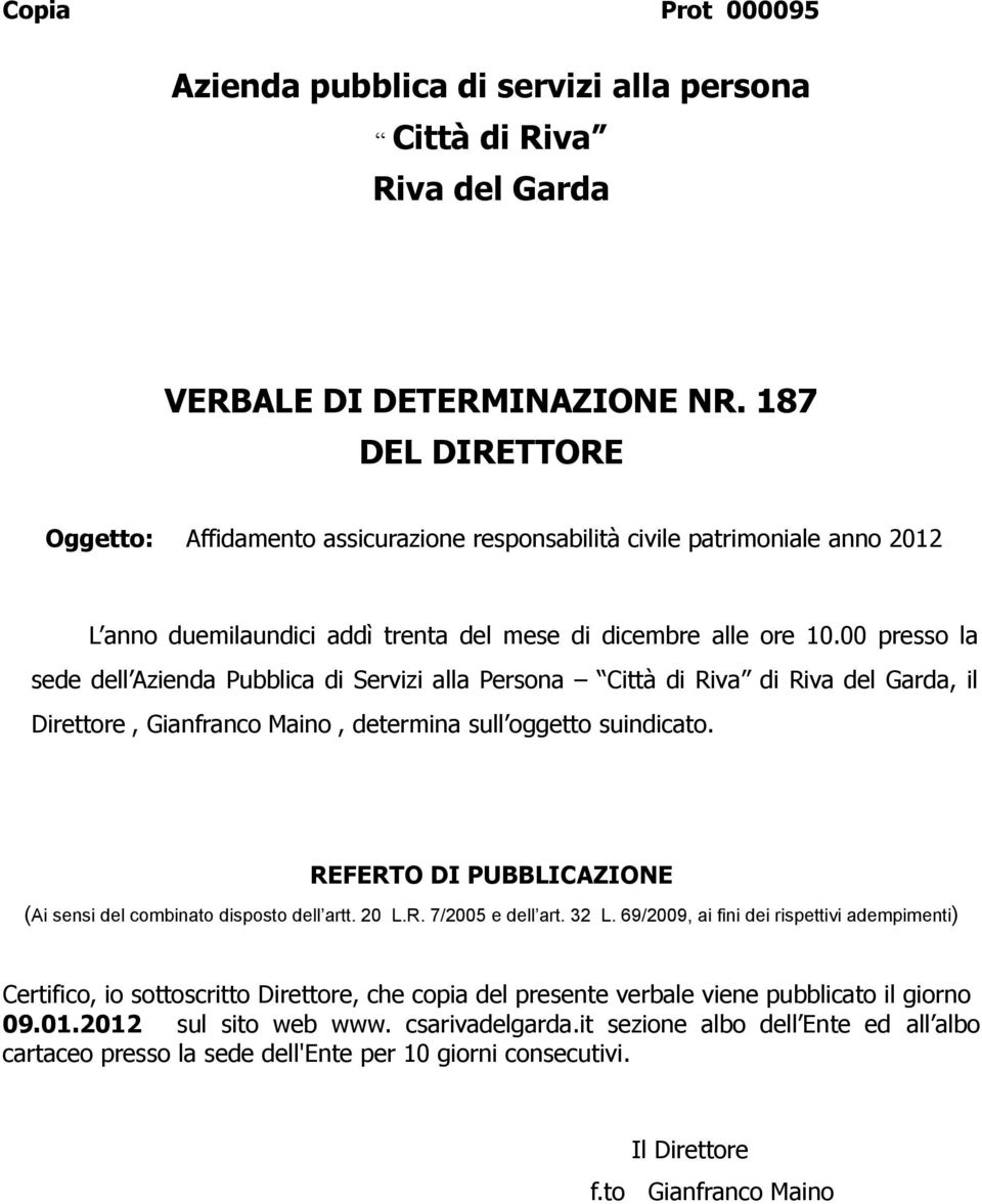 00 presso la sede dell Azienda Pubblica di Servizi alla Persona Città di Riva di Riva del Garda, il Direttore, Gianfranco Maino, determina sull oggetto suindicato.