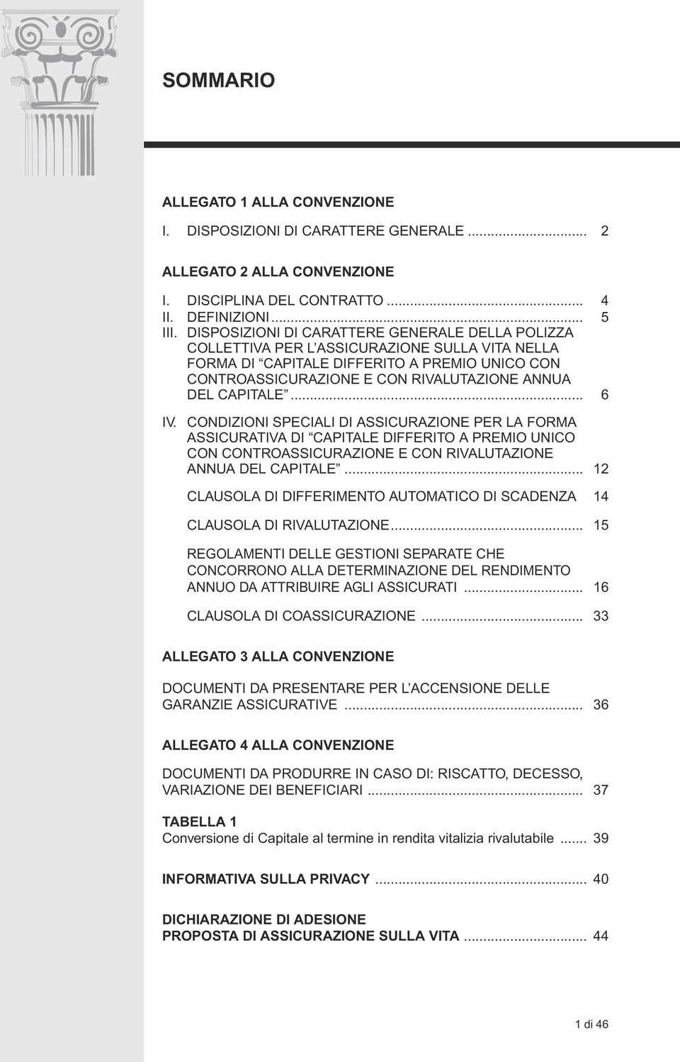 CAPITALE... 6 IV. CONDIZIONI SPECIALI DI ASSICURAZIONE PER LA FORMA ASSICURATIVA DI CAPITALE DIFFERITO A PREMIO UNICO CON CONTROASSICURAZIONE E CON RIVALUTAZIONE ANNUA DEL CAPITALE.