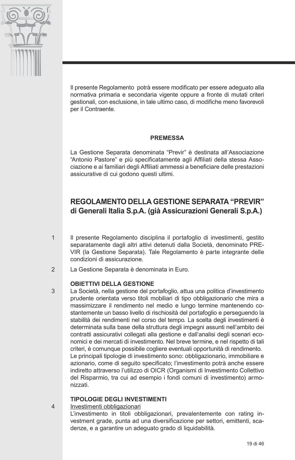 PREMESSA La Gestione Separata denominata Previr è destinata all Associazione Antonio Pastore e più specificatamente agli Affiliati della stessa Associazione e ai familiari degli Affiliati ammessi a