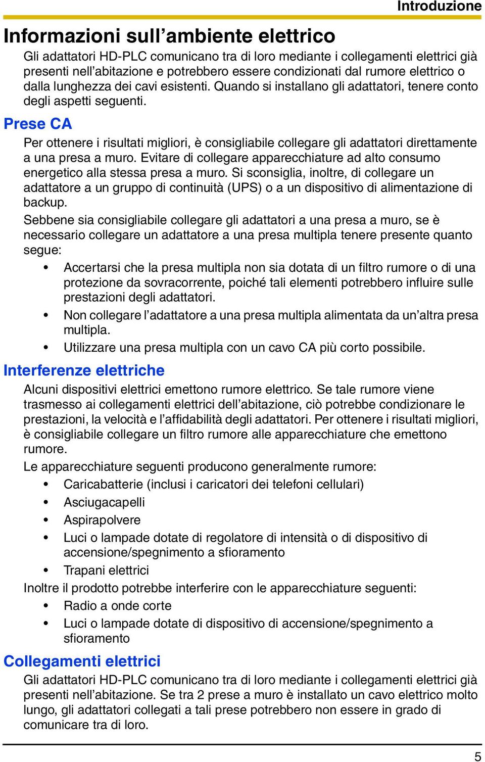 Prese CA Per ottenere i risultati migliori, è consigliabile collegare gli adattatori direttamente a una presa a muro.