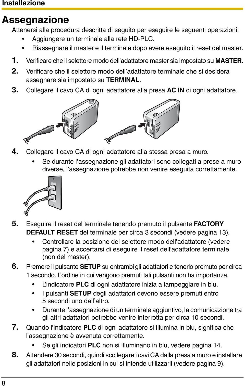 Verificare che il selettore modo dell adattatore terminale che si desidera assegnare sia impostato su TERMINAL. 3. Collegare il cavo CA di ogni adattatore alla presa AC IN di ogni adattatore. 4.