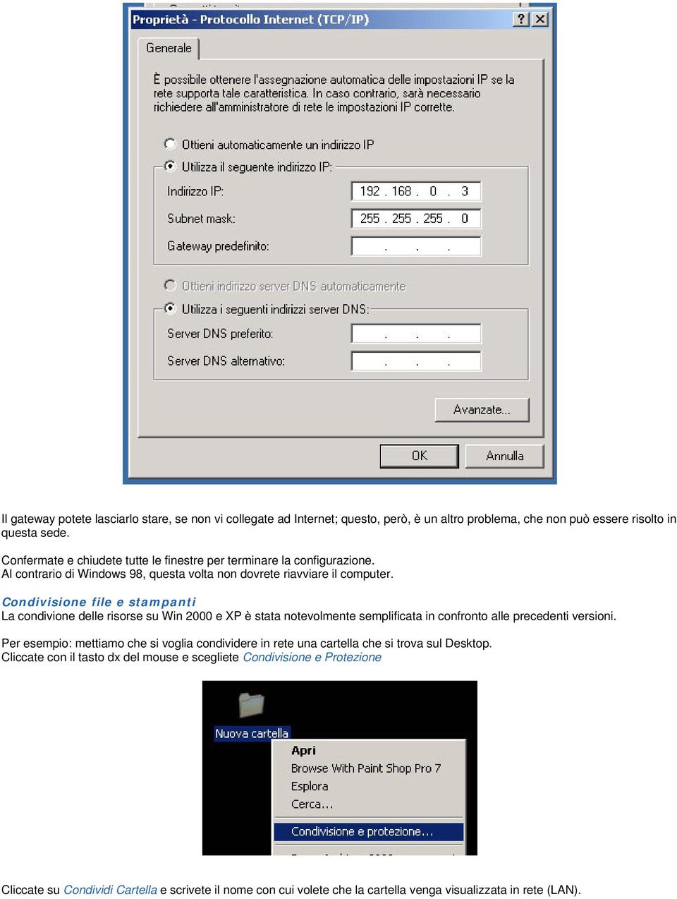 Condivisione file e stampanti La condivione delle risorse su Win 2000 e XP è stata notevolmente semplificata in confronto alle precedenti versioni.