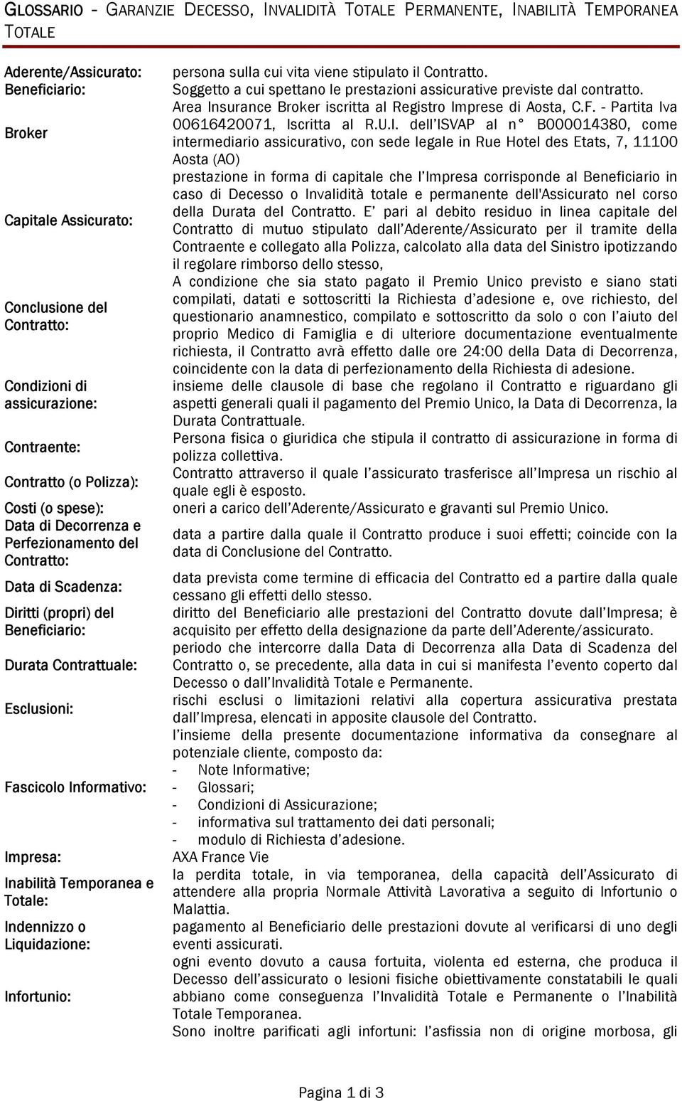 Esclusioni: Fascicolo Informativo: Impresa: Inabilità Temporanea e Totale: Indennizzo o Liquidazione: Infortunio: persona sulla cui vita viene stipulato il Contratto.