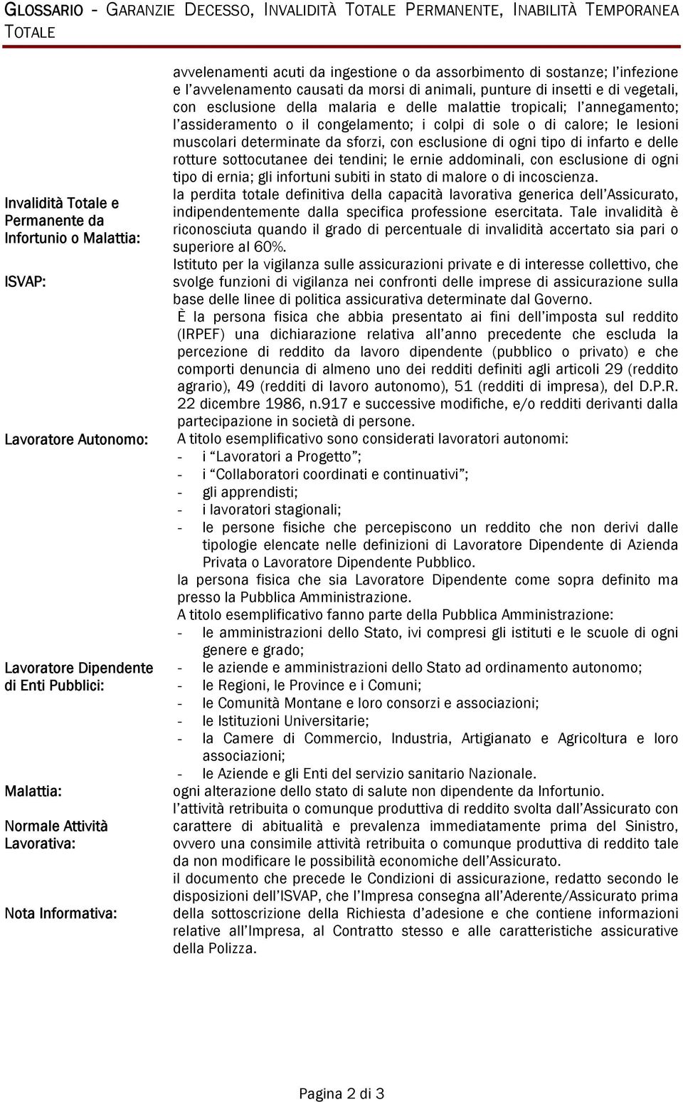 punture di insetti e di vegetali, con esclusione della malaria e delle malattie tropicali; l annegamento; l assideramento o il congelamento; i colpi di sole o di calore; le lesioni muscolari