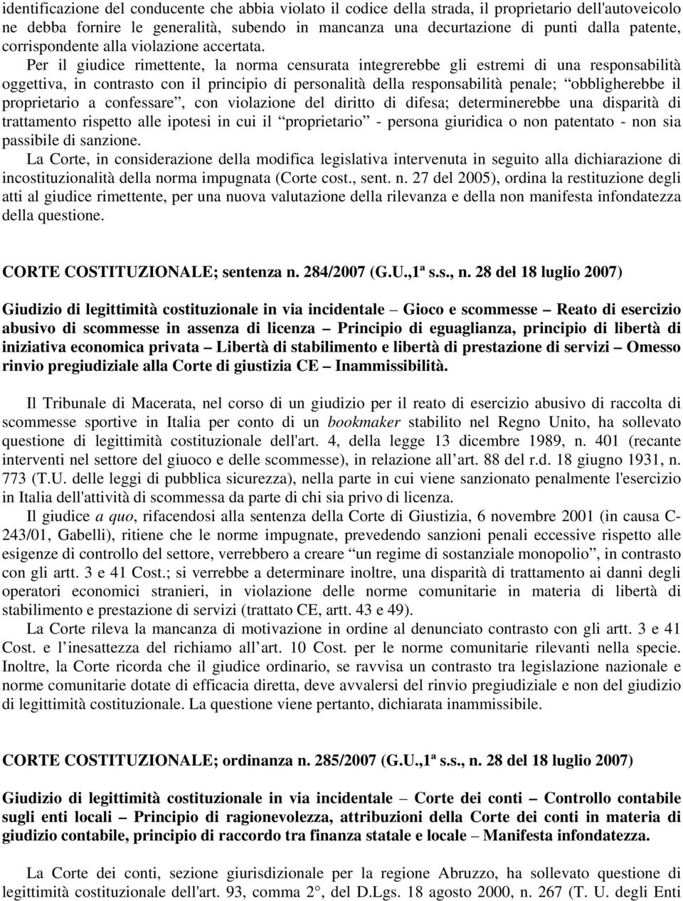 Per il giudice rimettente, la norma censurata integrerebbe gli estremi di una responsabilità oggettiva, in contrasto con il principio di personalità della responsabilità penale; obbligherebbe il