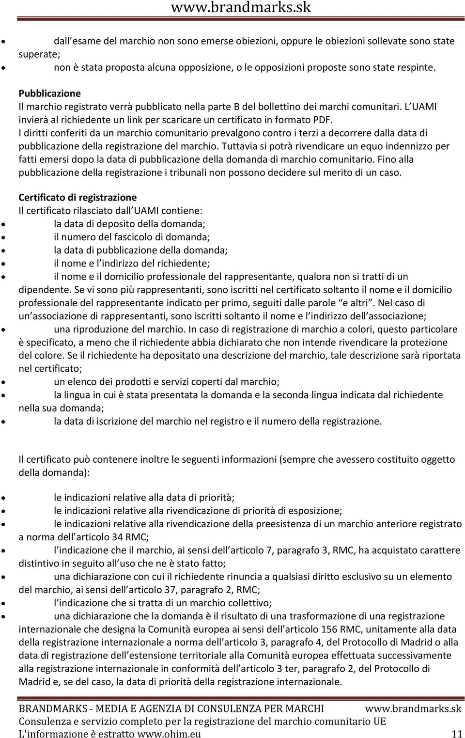 I diritti conferiti da un marchio comunitario prevalgono contro i terzi a decorrere dalla data di pubblicazione della registrazione del marchio.