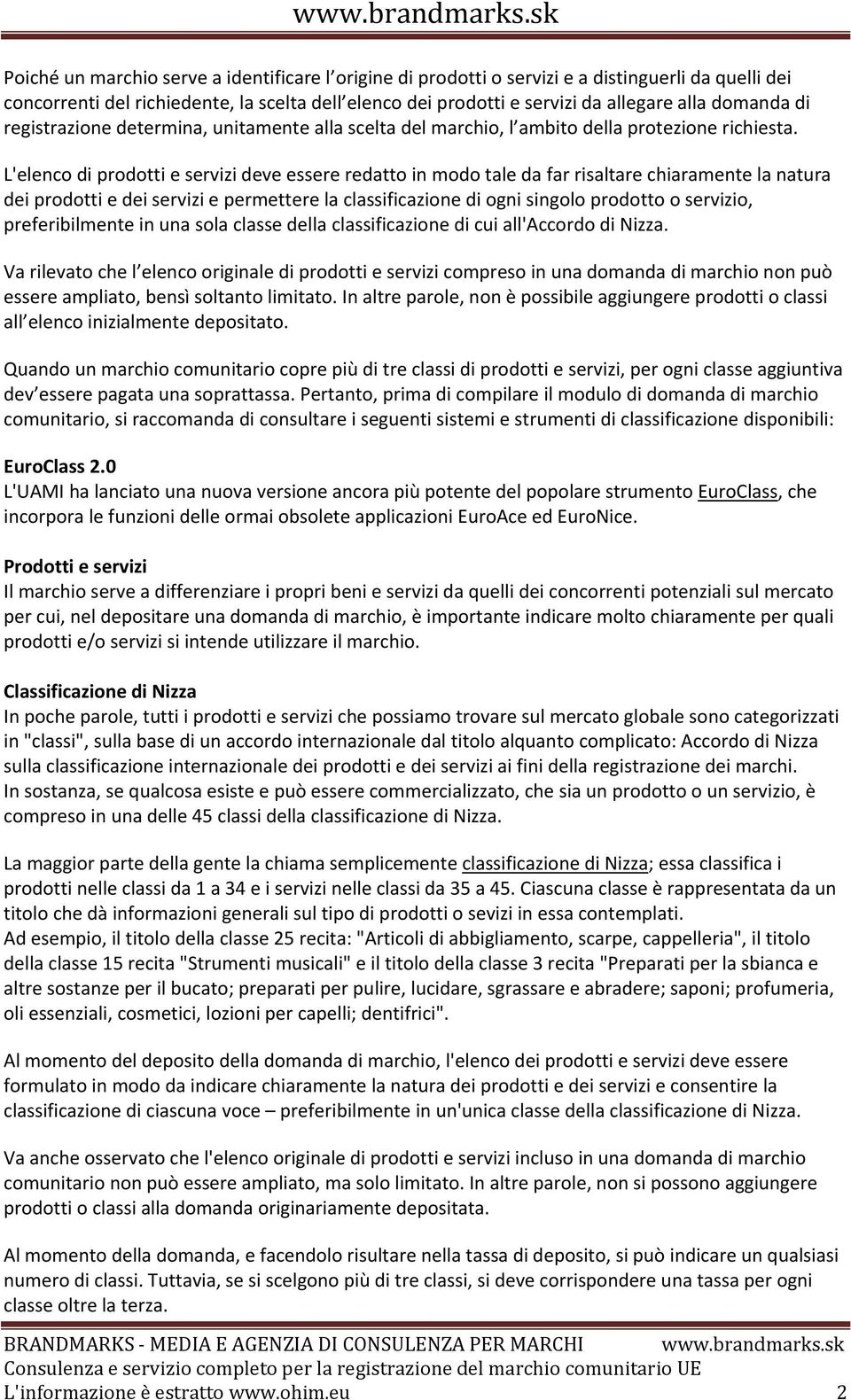 L'elenco di prodotti e servizi deve essere redatto in modo tale da far risaltare chiaramente la natura dei prodotti e dei servizi e permettere la classificazione di ogni singolo prodotto o servizio,